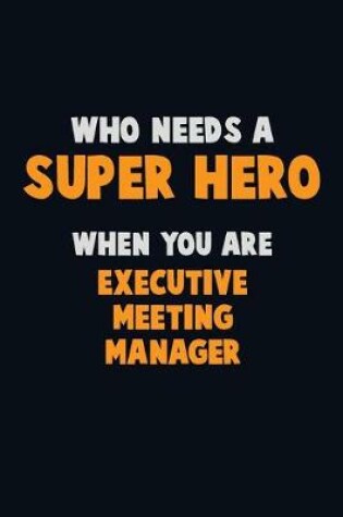 Cover of Who Need A SUPER HERO, When You Are Executive Meeting Manager