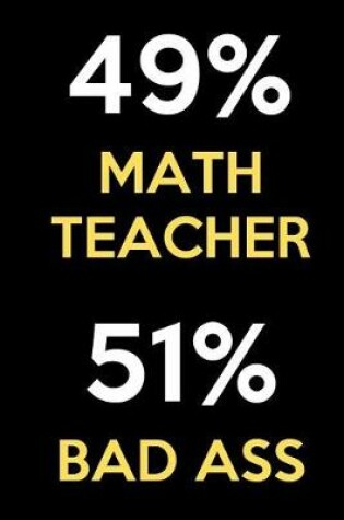 Cover of 49 Percent Math Teacher 51 Percent Bad Ass