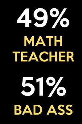 Book cover for 49 Percent Math Teacher 51 Percent Bad Ass