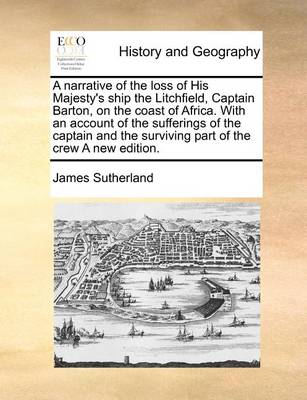 Book cover for A Narrative of the Loss of His Majesty's Ship the Litchfield, Captain Barton, on the Coast of Africa. with an Account of the Sufferings of the Captain and the Surviving Part of the Crew a New Edition.
