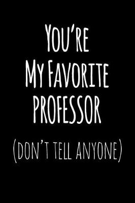 Book cover for You're My Favorite Professor Don't Tell Anyone