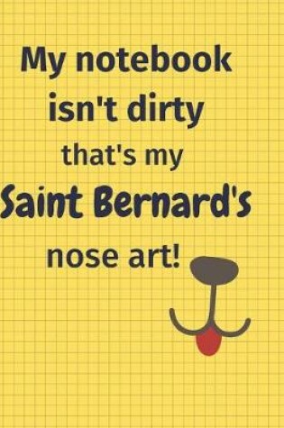 Cover of My Notebook Isn't Dirty That's my Saint Bernard's Nose Art