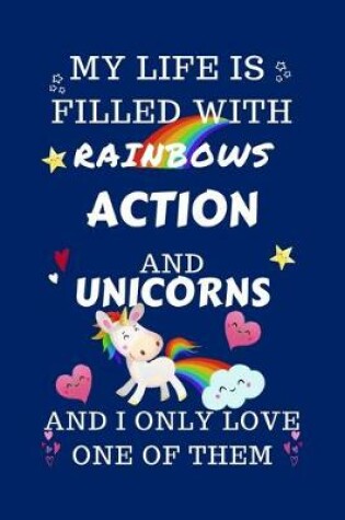 Cover of My Life Is Filled With Rainbows Action And Unicorns And I Only Love One Of Them