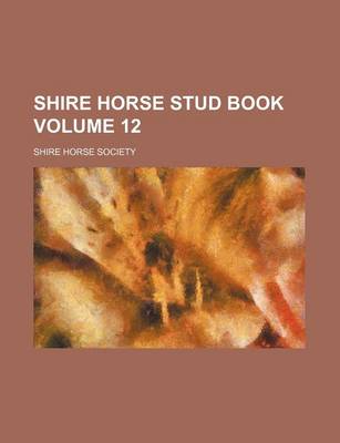 Book cover for Shire Horse Stud Book Volume 12