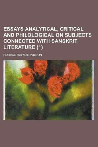 Cover of Essays Analytical, Critical, and Philological on Subjects Connected with Sanskrit Literature (Volume 1); Analysis of the Pur As. Hindu Fiction. on the