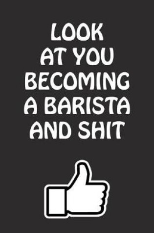 Cover of Look at You Becoming a Barista and Shit