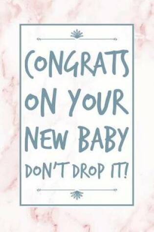 Cover of Congrats On Your New Baby, Don't Drop It