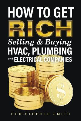 Book cover for How to Get Rich Selling & Buying HVAC, Plumbing and Electrical Companies