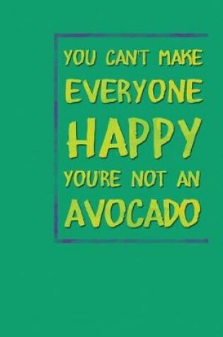 Cover of You Can't Make Everyone Happy You're Not An Avocado