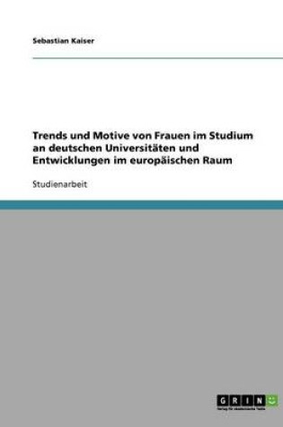 Cover of Trends und Motive von Frauen im Studium an deutschen Universitaten und Entwicklungen im europaischen Raum