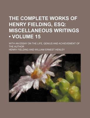 Book cover for The Complete Works of Henry Fielding, Esq (Volume 15); Miscellaneous Writings. with an Essay on the Life, Genius and Achievement of the Author