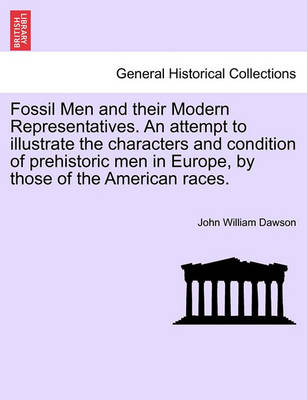 Book cover for Fossil Men and Their Modern Representatives. an Attempt to Illustrate the Characters and Condition of Prehistoric Men in Europe, by Those of the American Races.