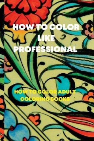 Cover of How to color like professional