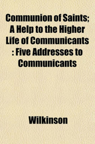 Cover of Communion of Saints; A Help to the Higher Life of Communicants
