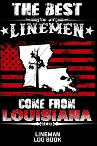 Cover of The Best Linemen Come From Louisiana Lineman Log Book