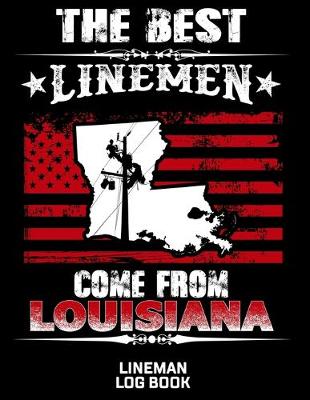 Book cover for The Best Linemen Come From Louisiana Lineman Log Book