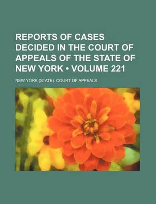 Book cover for Reports of Cases Decided in the Court of Appeals of the State of New York (Volume 221)