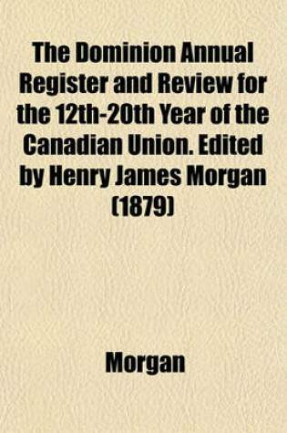 Cover of The Dominion Annual Register and Review for the 12th-20th Year of the Canadian Union. Edited by Henry James Morgan (1879)