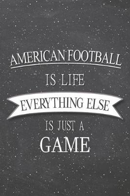 Book cover for American Football Is Life Everything Else Is Just A Game