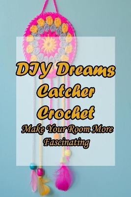 Book cover for DIY Dreams Catcher Crochet