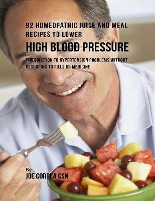 Book cover for 92 Homeopathic Juice and Meal Recipes to Lower High Blood Pressure: The Solution to Hypertension Problems Without Recurring to Pills or Medicine