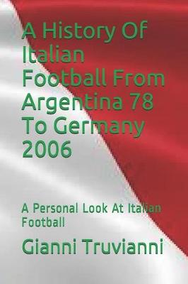 Cover of A History Of Italian Football From Argentina 78 To Germany 2006