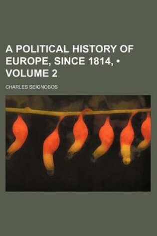 Cover of A Political History of Europe, Since 1814, (Volume 2)