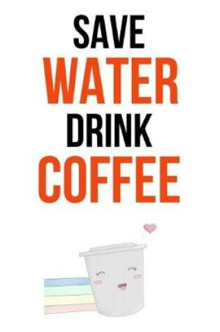 Cover of Save Water Drink Coffee