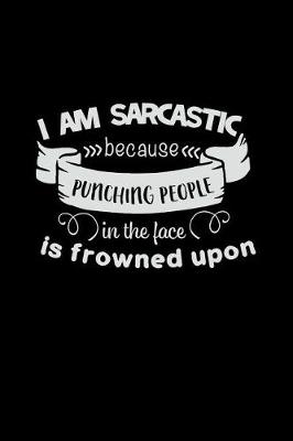 Cover of I Am Sarcastic Because Punching People in the Face Is Frowned Upon