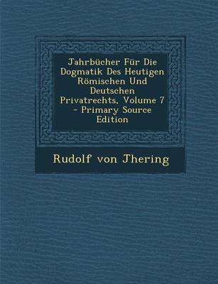Book cover for Jahrbucher Fur Die Dogmatik Des Heutigen Romischen Und Deutschen Privatrechts, Volume 7