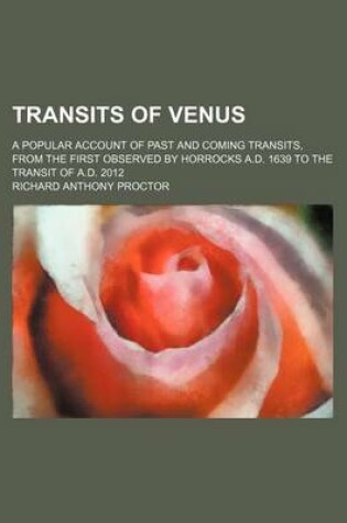 Cover of Transits of Venus; A Popular Account of Past and Coming Transits, from the First Observed by Horrocks A.D. 1639 to the Transit of A.D. 2012