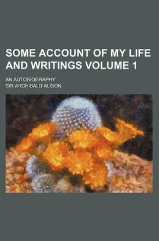 Cover of Some Account of My Life and Writings Volume 1; An Autobiography