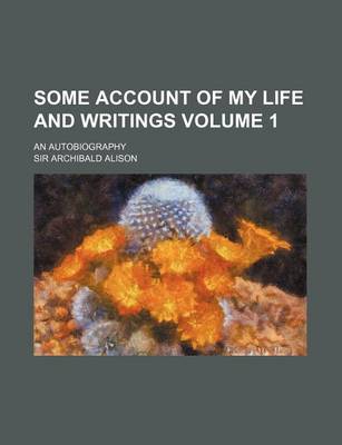 Book cover for Some Account of My Life and Writings Volume 1; An Autobiography