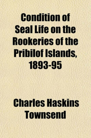 Cover of Condition of Seal Life on the Rookeries of the Pribilof Islands, 1893-95 Volume 2