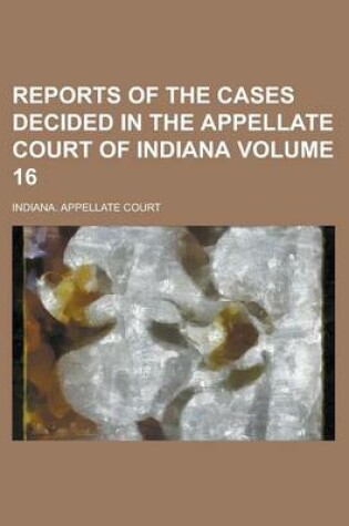 Cover of Reports of the Cases Decided in the Appellate Court of Indiana Volume 16