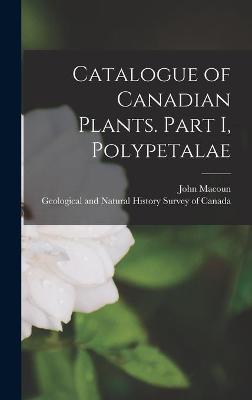 Book cover for Catalogue of Canadian Plants. Part I, Polypetalae [microform]