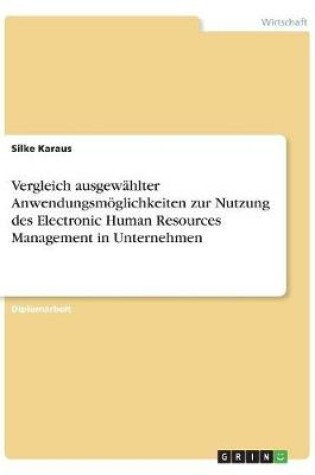 Cover of Vergleich ausgewahlter Anwendungsmoeglichkeiten zur Nutzung des Electronic Human Resources Management in Unternehmen