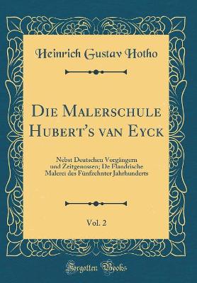 Book cover for Die Malerschule Hubert's van Eyck, Vol. 2: Nebst Deutschen Vorgängern und Zeitgenossen; De Flandrische Malerei des Fünfzehnter Jahrhunderts (Classic Reprint)