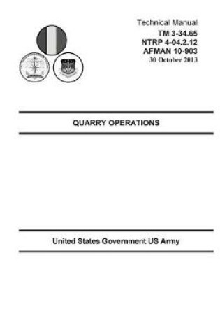 Cover of Technical Manual TM 3-34.65 NTRP 4-04.2.12 AFMAN 10-903 Quarry Operations 30 October 2013