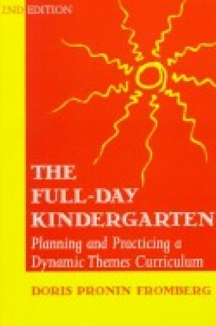 Cover of The Full Day Kindergarten - Planning and Practicing a Dynamic-themes Curriculum