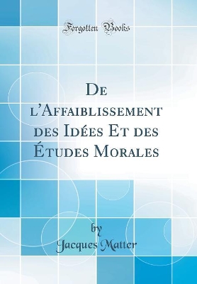 Book cover for de l'Affaiblissement Des Idees Et Des Etudes Morales (Classic Reprint)