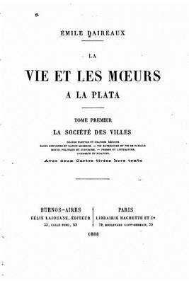 Book cover for La vie et les moeurs à la Plata - Tome I