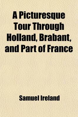 Book cover for A Picturesque Tour Through Holland, Brabant, and Part of France; Made in the Autumn of L789 Volume 1