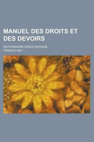 Cover of Manuel Des Droits Et Des Devoirs; Dictionnaire Democratique