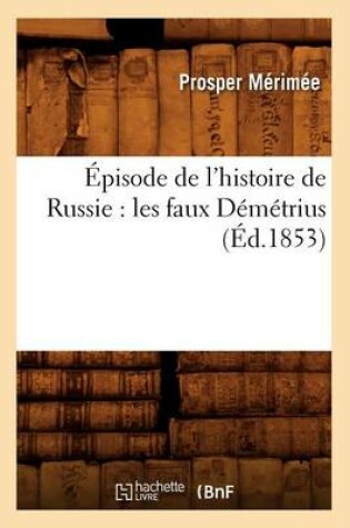 Cover of Episode de l'Histoire de Russie: Les Faux Demetrius (Ed.1853)