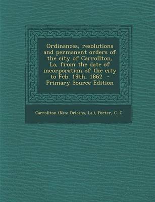 Cover of Ordinances, Resolutions and Permanent Orders of the City of Carrollton, La, from the Date of Incorporation of the City to Feb. 19th, 1862 - Primary So