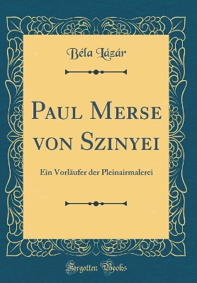 Book cover for Paul Merse von Szinyei: Ein Vorläufer der Pleinairmalerei (Classic Reprint)
