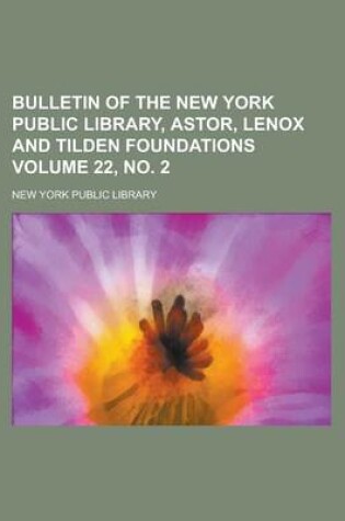 Cover of Bulletin of the New York Public Library, Astor, Lenox and Tilden Foundations Volume 22, No. 2