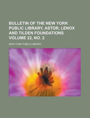 Book cover for Bulletin of the New York Public Library, Astor, Lenox and Tilden Foundations Volume 22, No. 2