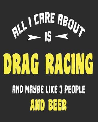 Cover of All I Care About Is Drag Racing And Maybe Like 3 People and Beer